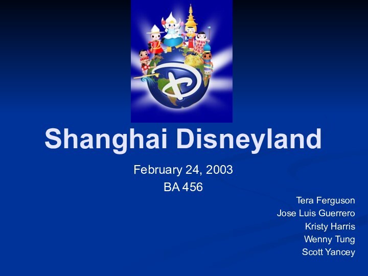 Shanghai DisneylandFebruary 24, 2003BA 456Tera FergusonJose Luis GuerreroKristy HarrisWenny TungScott Yancey