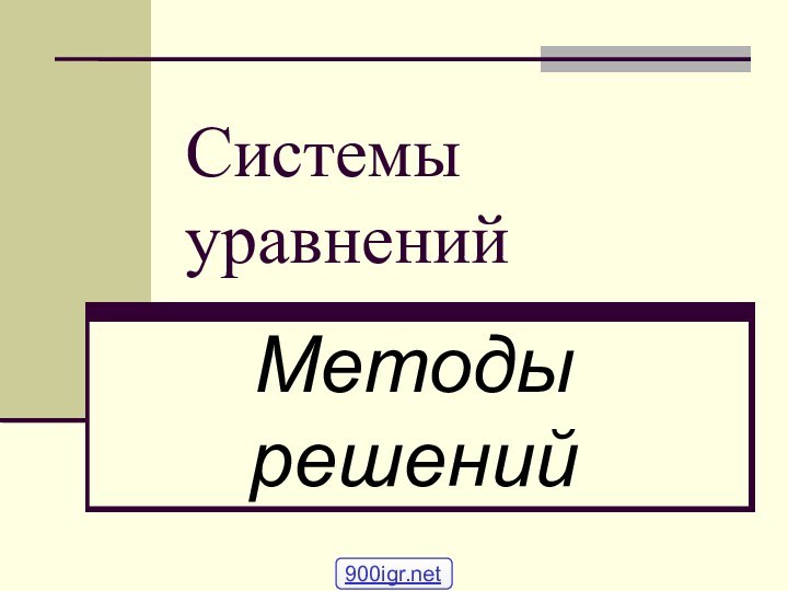 Системы уравнений Методы решений