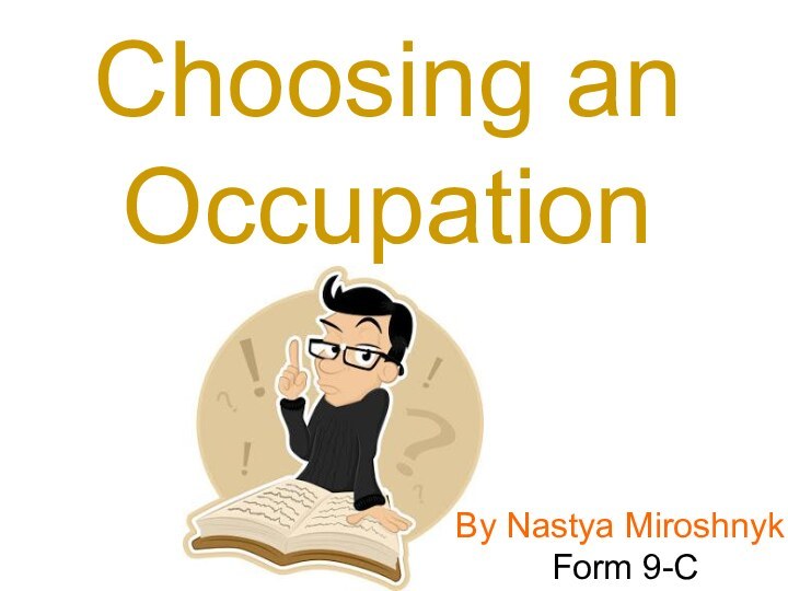 By Nastya Miroshnyk  Form 9-C Choosing an Occupation