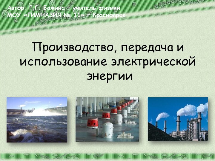 Производство, передача и использование электрической  энергииАвтор: Г.Г. Бажина – учитель физики