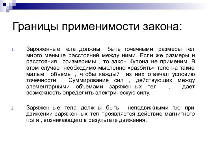 Границы применимости закона:Заряженные тела должны быть точечными: размеры тел много меньше расстояний