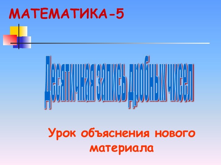 Десятичная запись дробных чисел Урок объяснения нового материалаМАТЕМАТИКА-5