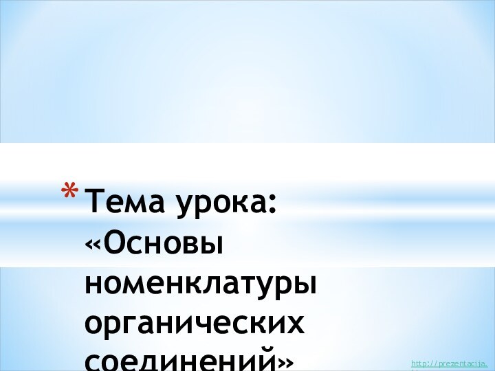 Тема урока: «Основы номенклатуры органических соединений»    http://prezentacija.biz