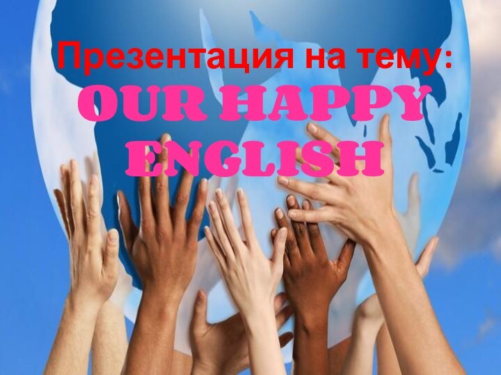 Презентация на тему: OUR HAPPY ENGLISH