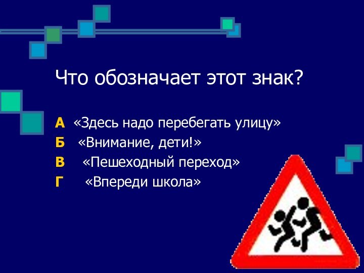 Что обозначает этот знак?А «Здесь надо перебегать улицу»Б  «Внимание, дети!»В