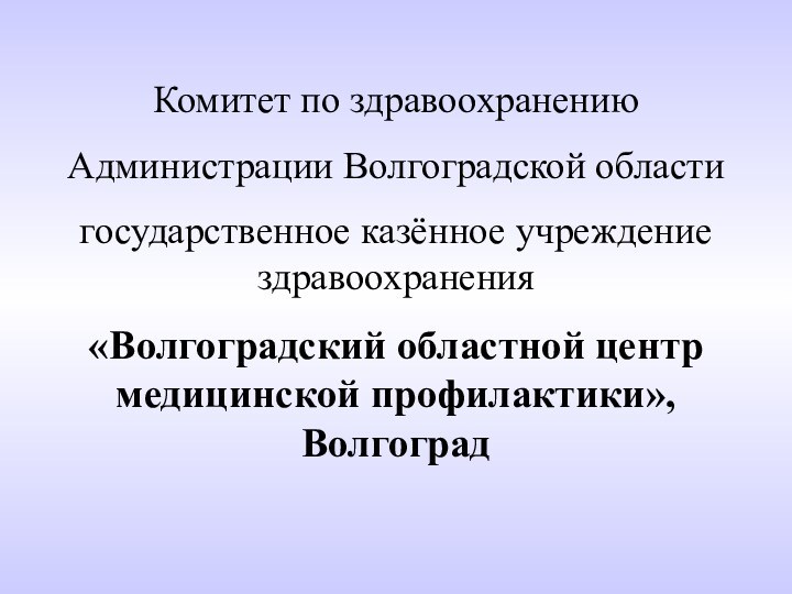 Комитет по здравоохранениюАдминистрации Волгоградской области государственное казённое учреждение здравоохранения «Волгоградский областной центр медицинской профилактики», Волгоград