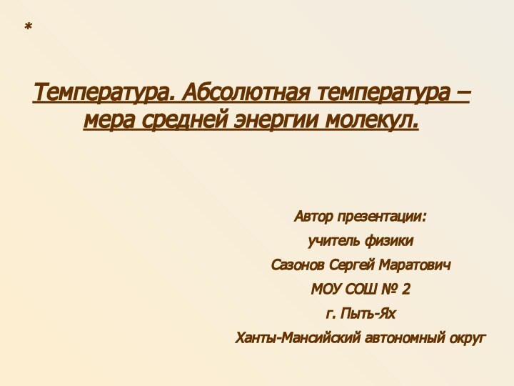 Температура. Абсолютная температура – мера средней энергии молекул.Автор презентации:учитель физики Сазонов Сергей