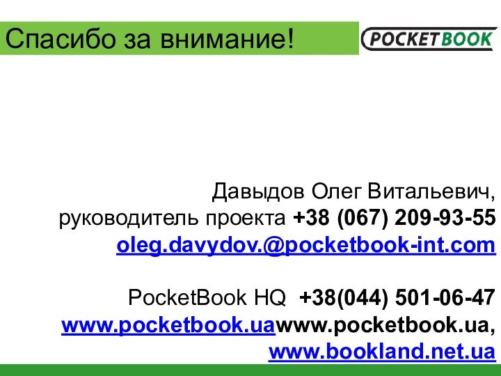 Спасибо за внимание!Давыдов Олег Витальевич,  руководитель проекта +38 (067) 209-93-55oleg.davydov.@pocketbook-int.com PocketBook