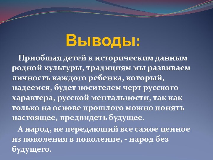 Выводы:  Приобщая детей к историческим данным родной культуры, традициям мы развиваем