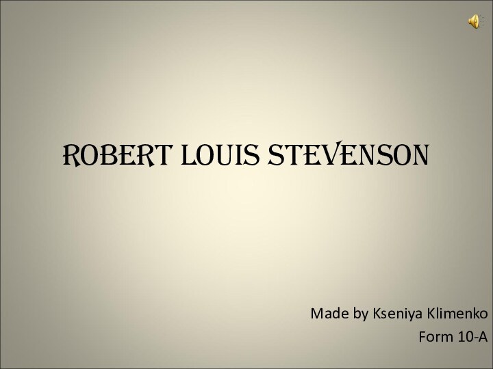 Robert Louis StevensonMade by Kseniya KlimenkoForm 10-A