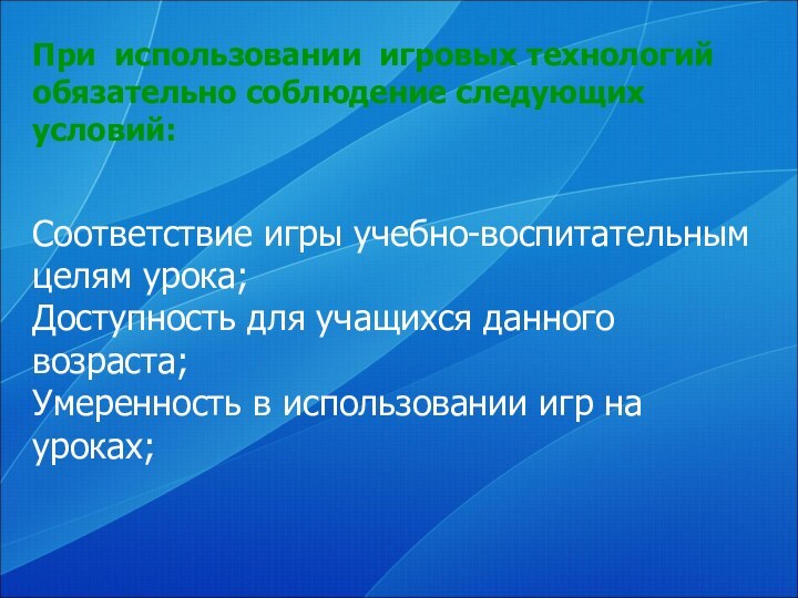 При использовании игровых технологий обязательно соблюдение следующих условий:   Соответствие игры