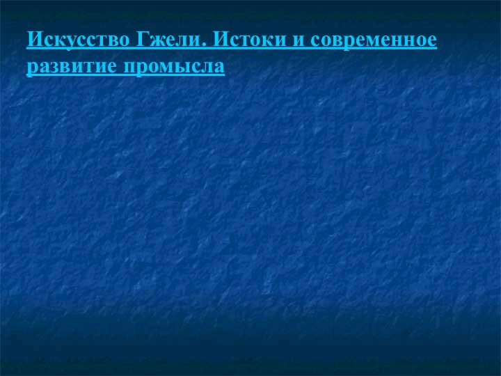 Искусство Гжели. Истоки и современное развитие промысла