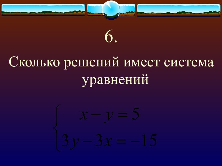 6.Сколько решений имеет система уравнений