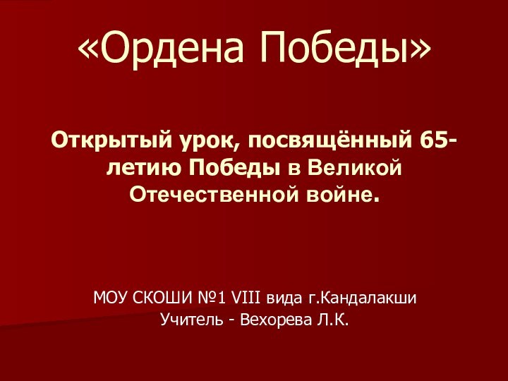 «Ордена Победы»   Открытый урок, посвящённый 65-летию Победы в Великой Отечественной