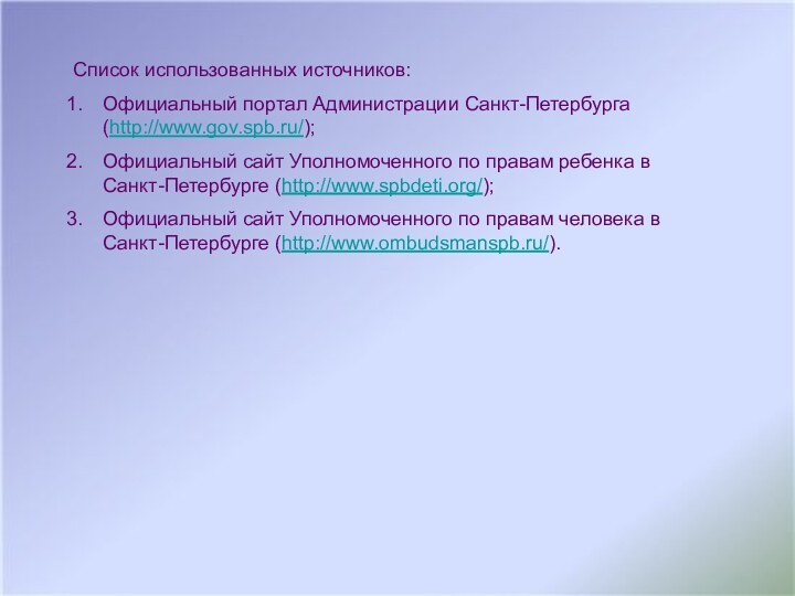 Список использованных источников:Официальный портал Администрации Санкт-Петербурга (http://www.gov.spb.ru/);Официальный сайт Уполномоченного по правам ребенка