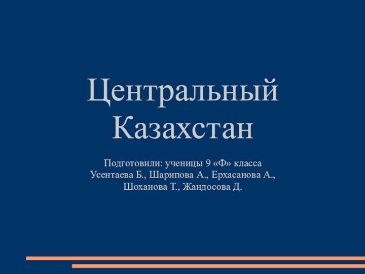 Центральный КазахстанПодготовили: ученицы 9 «Ф» классаУсентаева Б., Шарипова А., Ерхасанова А., Шоханова Т., Жандосова Д.