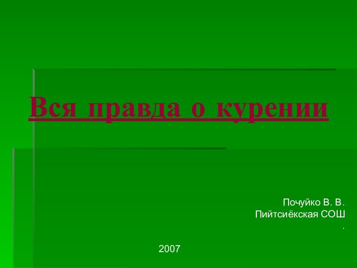 Вся правда о куренииПочуйко В. В.Пийтсиёкская СОШ.2007