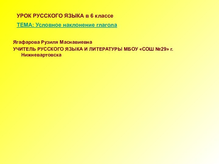 Ягафарова Рузиля МаснавиевнаУЧИТЕЛЬ РУССКОГО ЯЗЫКА И ЛИТЕРАТУРЫ МБОУ «СОШ №29» г. НижневартовскаУРОК