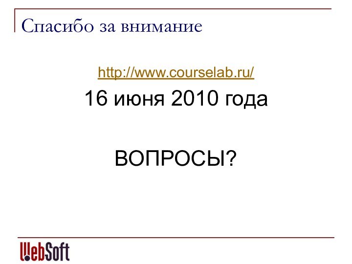 Спасибо за вниманиеhttp://www.courselab.ru/16 июня 2010 годаВОПРОСЫ?