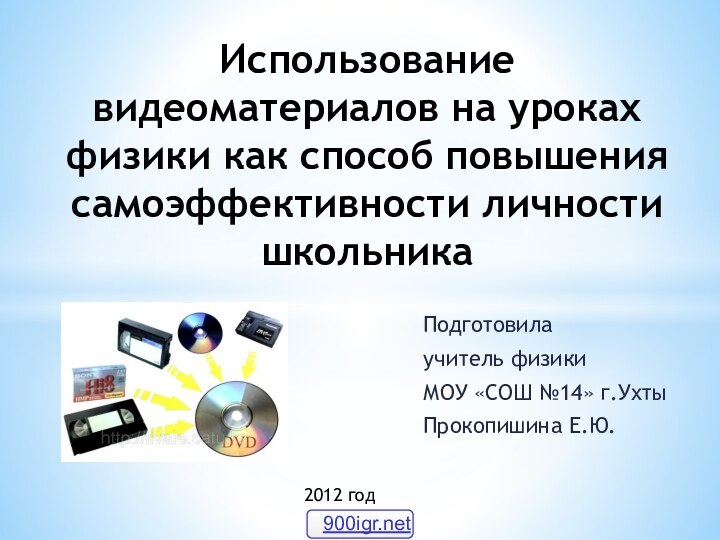 Подготовилаучитель физикиМОУ «СОШ №14» г.УхтыПрокопишина Е.Ю.Использование видеоматериалов на уроках физики как способ