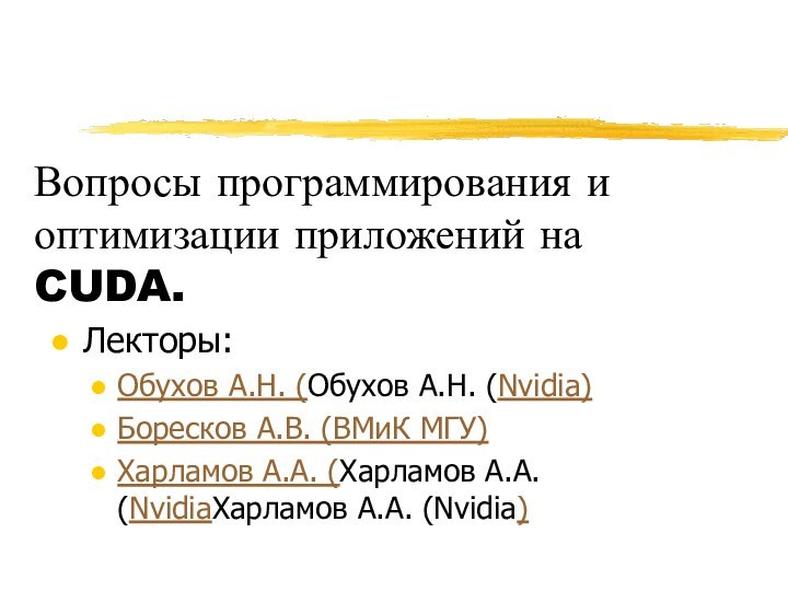 Вопросы программирования и оптимизации приложений на CUDA. Лекторы:Обухов А.Н. (Обухов А.Н. (Nvidia)Боресков