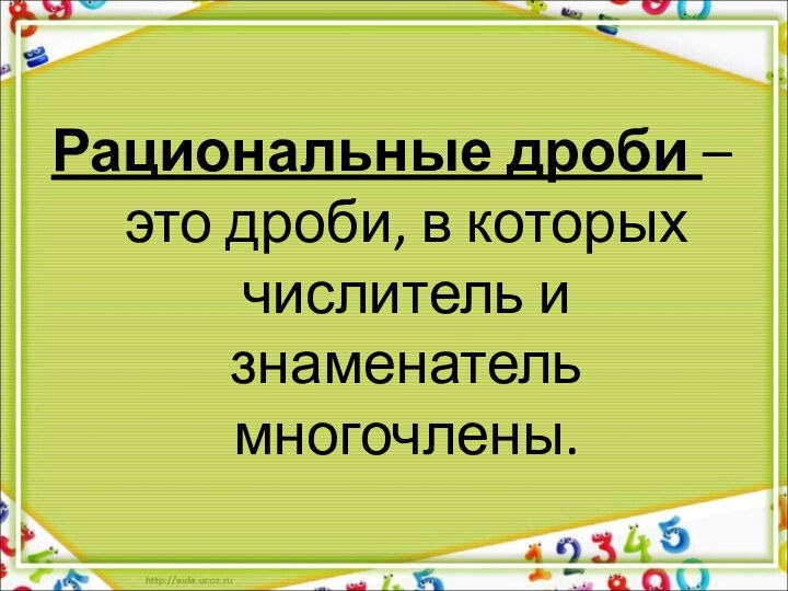 Рациональные дроби – это дроби, в которых числитель и знаменатель многочлены.