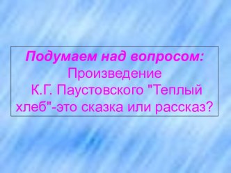 Произведение К.Г. Паустовского Теплый хлеб-это сказка или рассказ?