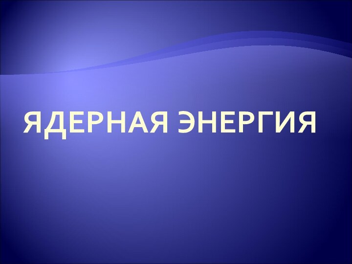 ЯДЕРНАЯ ЭНЕРГИЯ