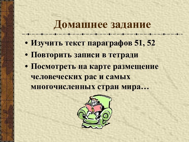 Домашнее заданиеИзучить текст параграфов 51, 52Повторить записи в тетрадиПосмотреть на карте размещение