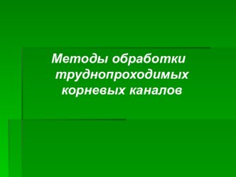 Методы обработки труднопроходимых корневых каналов