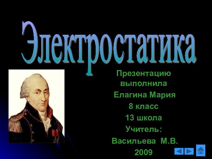 Презентацию выполнила Елагина Мария8 класс13 школаУчитель: Васильева М.В.2009Электростатика