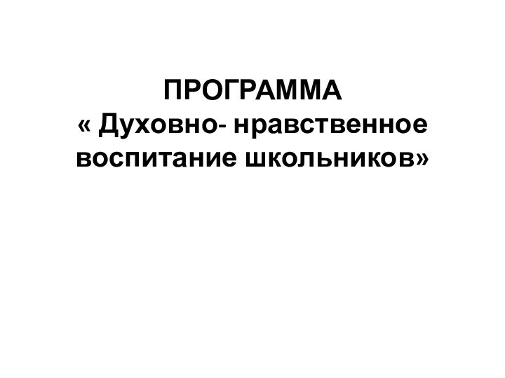 ПРОГРАММА « Духовно- нравственное воспитание школьников»  