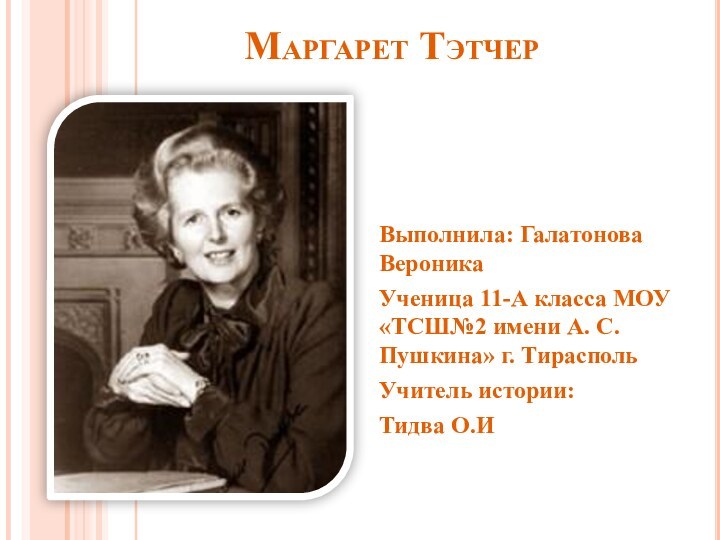 Маргарет ТэтчерВыполнила: Галатонова ВероникаУченица 11-А класса МОУ «ТСШ№2 имени А. С.