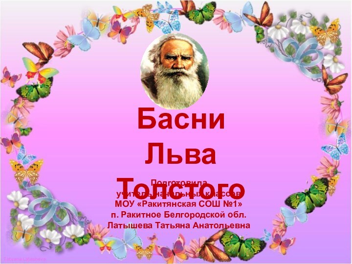 Басни Льва ТолстогоПодготовила учитель начальных классовМОУ «Ракитянская СОШ №1»п. Ракитное Белгородской обл.Латышева Татьяна Анатольевна