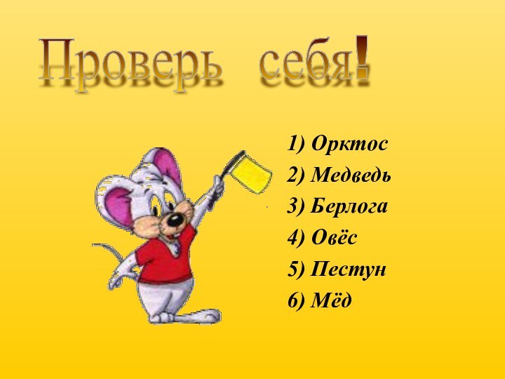 1) Орктос2) Медведь3) Берлога4) Овёс5) Пестун6) МёдПроверь себя!