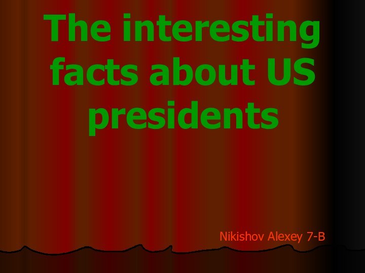 The interesting facts about US presidentsNikishov Alexey 7-B