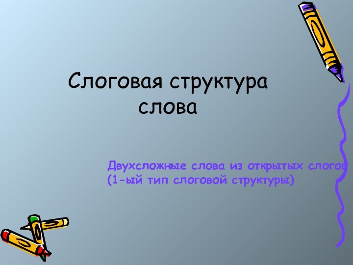 Слоговая структура словаДвухсложные слова из открытых слогов (1-ый тип слоговой структуры)