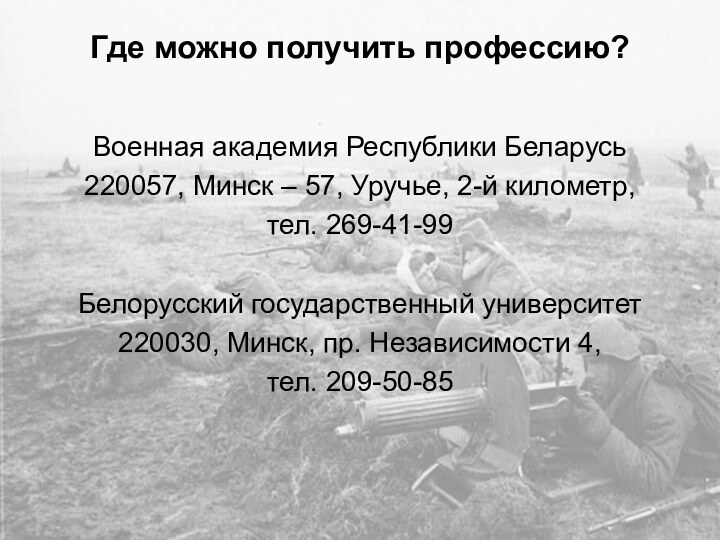 Где можно получить профессию?Военная академия Республики Беларусь220057, Минск – 57, Уручье, 2-й