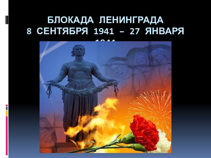 БЛОКАДА ЛЕНИНГРАДА 8 СЕНТЯБРЯ 1941 – 27 ЯНВАРЯ 1944