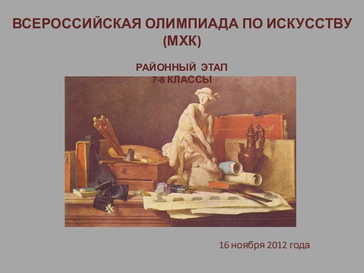 ВСЕРОССИЙСКАЯ ОЛИМПИАДА ПО ИСКУССТВУ (МХК)РАЙОННЫЙ ЭТАП 7-8 КЛАССЫ 16 ноября 2012 года