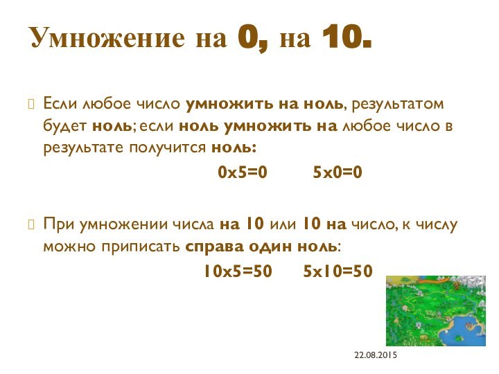 Умножение на 0, на 10.Если любое число умножить на ноль, результатом будет