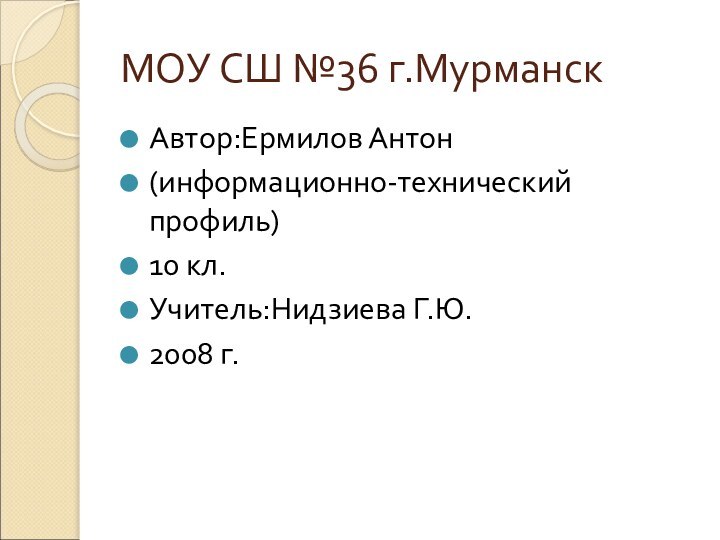 МОУ СШ №36 г.МурманскАвтор:Ермилов Антон(информационно-технический профиль)10 кл.Учитель:Нидзиева Г.Ю.2008 г.