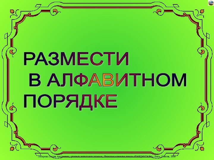 РАЗМЕСТИ   В АЛФАВИТНОМ  ПОРЯДКЕ