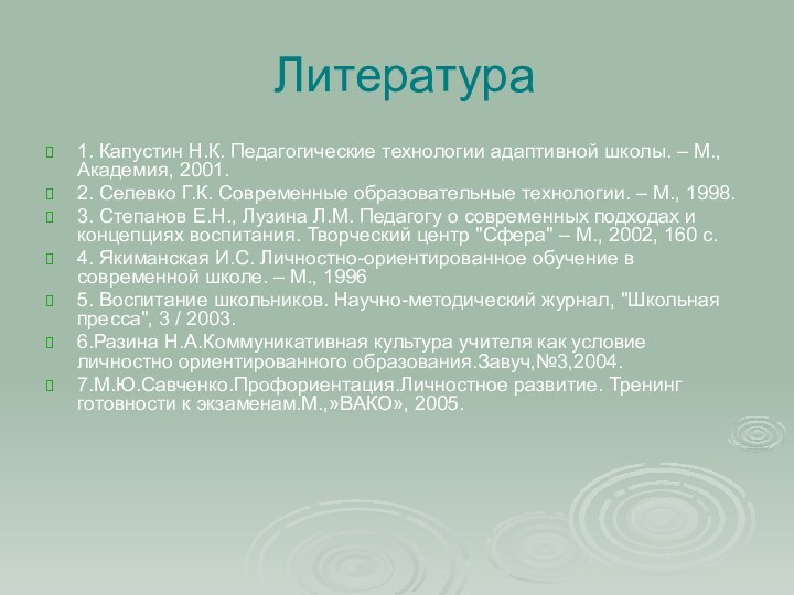 Литература1. Капустин Н.К. Педагогические технологии адаптивной школы. – М., Академия, 2001.2. Селевко