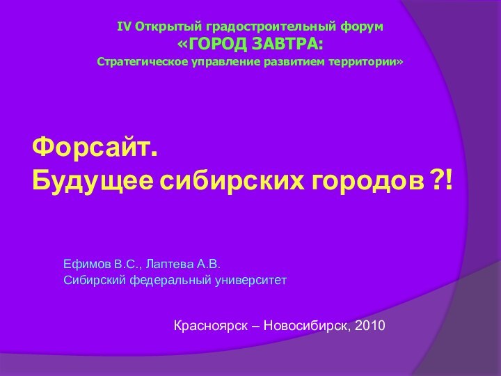 Форсайт. Будущее сибирских городов ?! Ефимов В.С., Лаптева А.В.Сибирский федеральный университетКрасноярск –