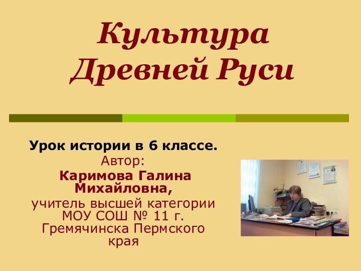 Культура Древней РусиУрок истории в 6 классе.Автор: Каримова Галина Михайловна,учитель высшей категории