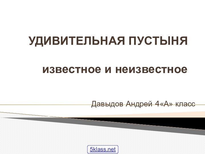 Давыдов Андрей 4«А» классУДИВИТЕЛЬНАЯ ПУСТЫНЯ  известное и неизвестное