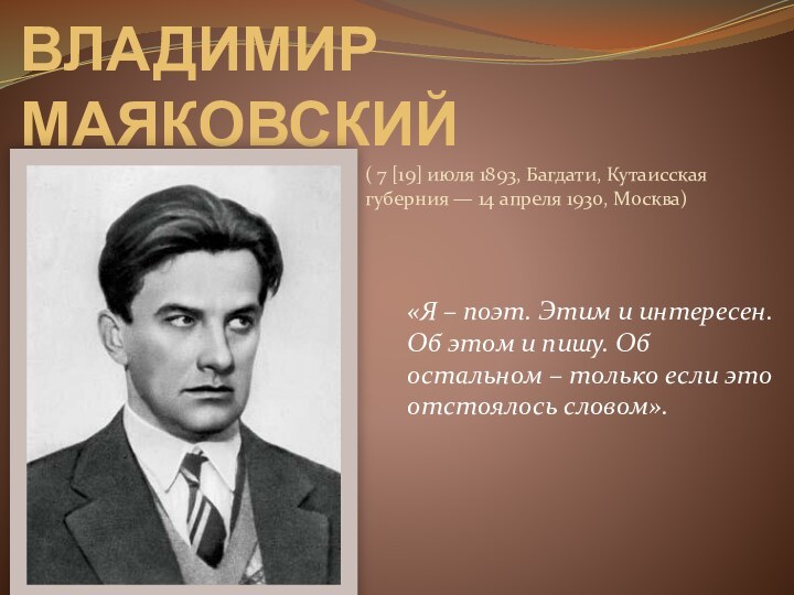 ВЛАДИМИР МАЯКОВСКИЙ«Я – поэт. Этим и интересен. Об этом и пишу. Об