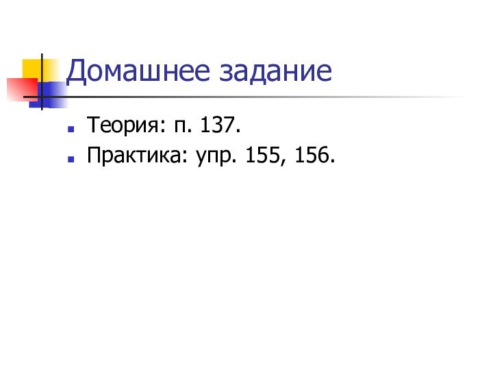 Домашнее заданиеТеория: п. 137.Практика: упр. 155, 156.