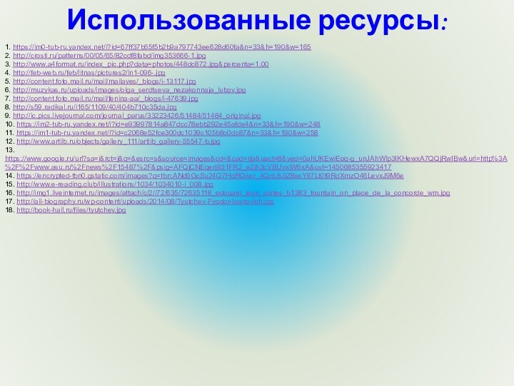 Использованные ресурсы:1. https://im0-tub-ru.yandex.net/i?id=67ff37b65f5b2b9a797743ee628d60fa&n=33&h=190&w=165 2. http://crosti.ru/patterns/00/05/65/82cdf8fabd/img353666-1.jpg 3. http://www.a4format.ru/index_pic.php?data=photos/448dc872.jpg&percenta=1.00 4. http://feb-web.ru/feb/litnas/pictures2/ln1-096-.jpg 5. http://content.foto.mail.ru/mail/mailaves/_blogs/i-13117.jpg 6.